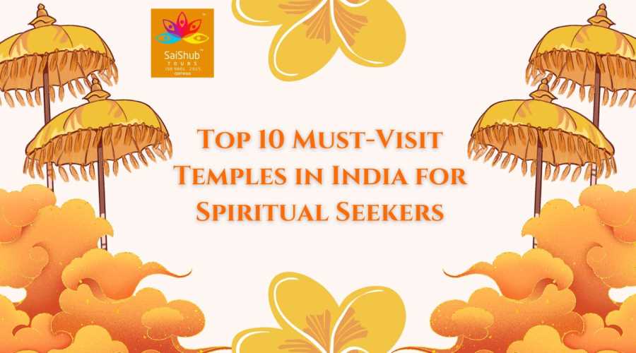 Top 10 Must-Visit Temples in India for Spiritual Seekers